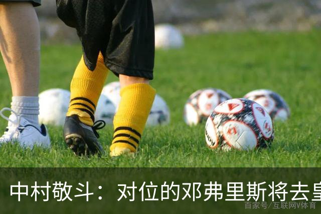 中村敬斗：对位的邓弗里斯将去皇马而自己在法乙，能够进球太棒了