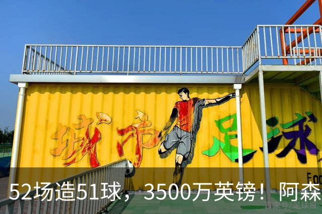 52场造51球，3500万英镑！阿森纳盯上昔日英超“弃将”，这次能打脸吗？